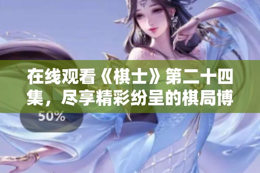 在线观看《棋士》第二十四集，尽享精彩纷呈的棋局博弈与对决魅力