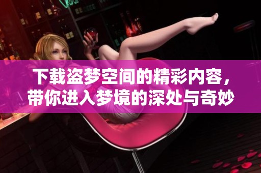 下载盗梦空间的精彩内容，带你进入梦境的深处与奇妙冒险