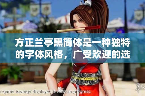 方正兰亭黑简体是一种独特的字体风格，广受欢迎的选择。