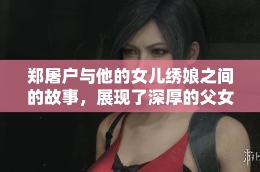 郑屠户与他的女儿绣娘之间的故事，展现了深厚的父女情感