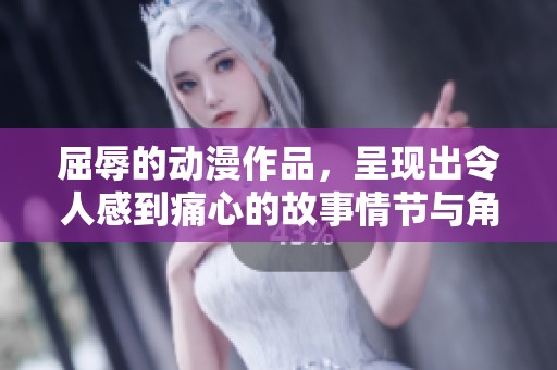 屈辱的动漫作品，呈现出令人感到痛心的故事情节与角色发展