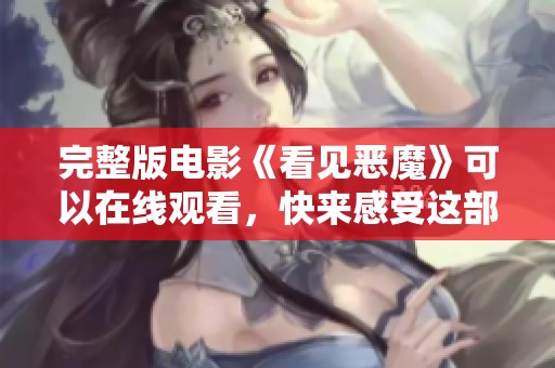 完整版电影《看见恶魔》可以在线观看，快来感受这部影片的惊悚魅力！