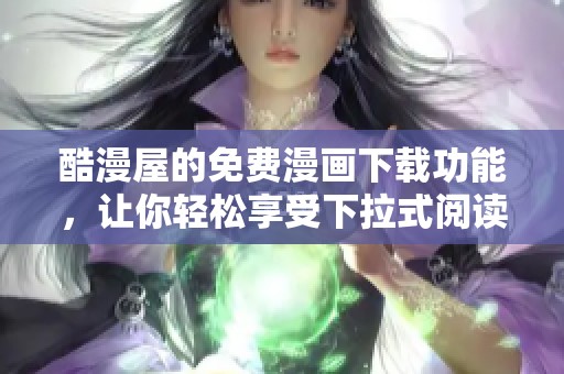 酷漫屋的免费漫画下载功能，让你轻松享受下拉式阅读体验