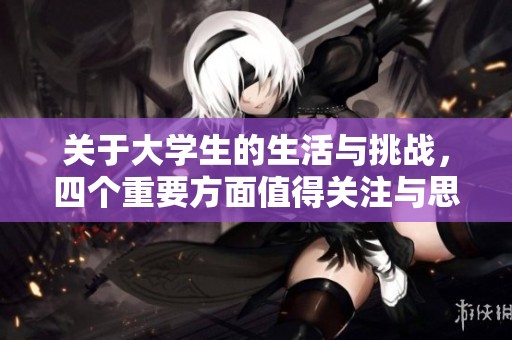 关于大学生的生活与挑战，四个重要方面值得关注与思考