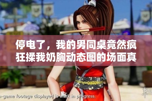停电了，我的男同桌竟然疯狂揉我奶胸动态图的场面真是让人惊讶