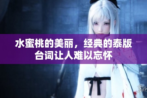 水蜜桃的美丽，经典的泰版台词让人难以忘怀