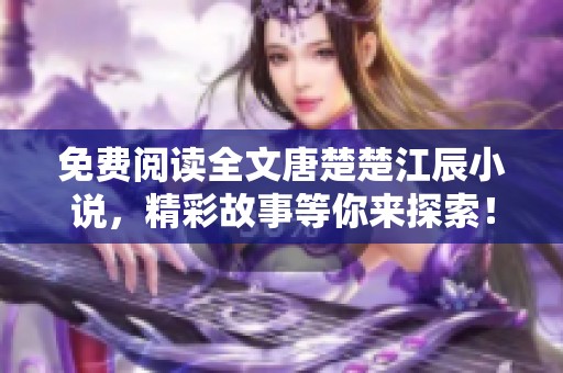 免费阅读全文唐楚楚江辰小说，精彩故事等你来探索！