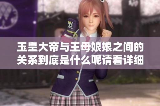 玉皇大帝与王母娘娘之间的关系到底是什么呢请看详细解析
