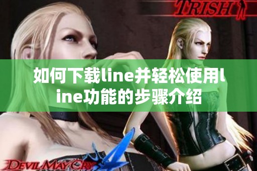 如何下载line并轻松使用line功能的步骤介绍