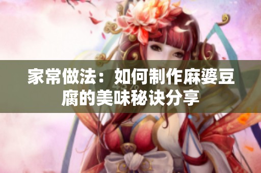 家常做法：如何制作麻婆豆腐的美味秘诀分享