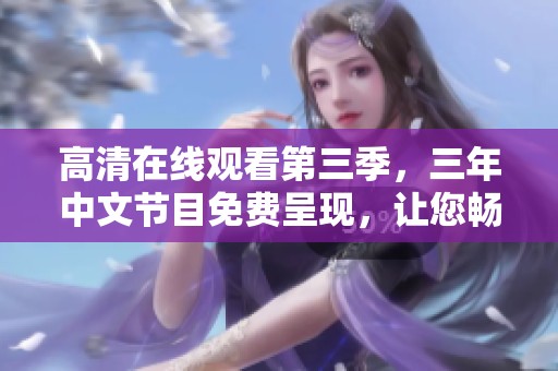 高清在线观看第三季，三年中文节目免费呈现，让您畅享精彩内容！
