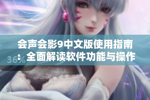 会声会影9中文版使用指南：全面解读软件功能与操作技巧