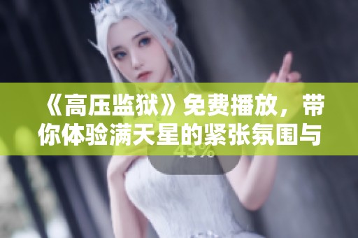 《高压监狱》免费播放，带你体验满天星的紧张氛围与精彩剧情