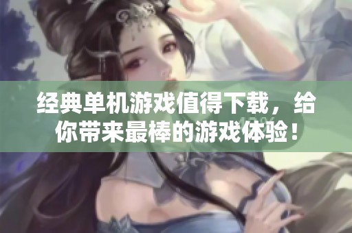 经典单机游戏值得下载，给你带来最棒的游戏体验！