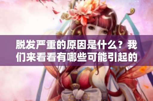 脱发严重的原因是什么？我们来看看有哪些可能引起的因素。