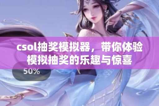 csol抽奖模拟器，带你体验模拟抽奖的乐趣与惊喜