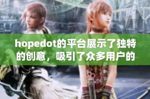 hopedot的平台展示了独特的创意，吸引了众多用户的关注和参与