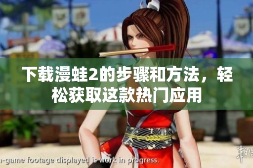 下载漫蛙2的步骤和方法，轻松获取这款热门应用