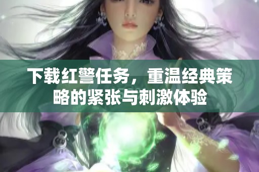 下载红警任务，重温经典策略的紧张与刺激体验