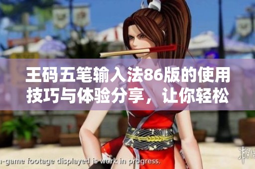 王码五笔输入法86版的使用技巧与体验分享，让你轻松掌握输入方式