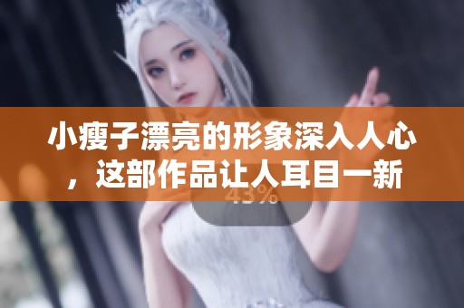 小瘦子漂亮的形象深入人心，这部作品让人耳目一新