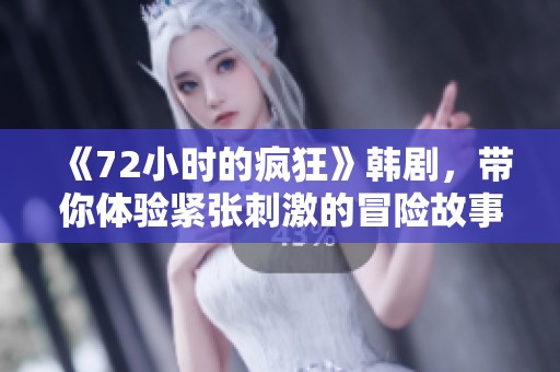 《72小时的疯狂》韩剧，带你体验紧张刺激的冒险故事！
