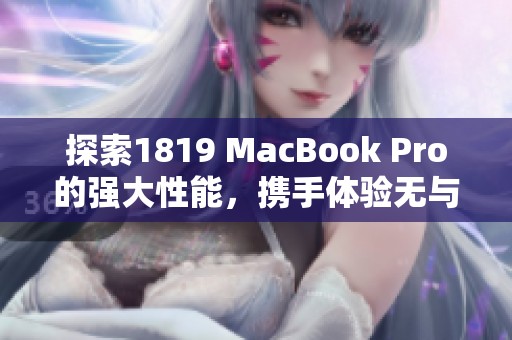 探索1819 MacBook Pro的强大性能，携手体验无与伦比的科技魅力。