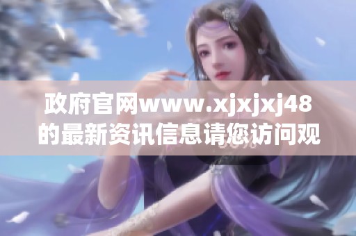 政府官网www.xjxjxj48的最新资讯信息请您访问观看相关内容