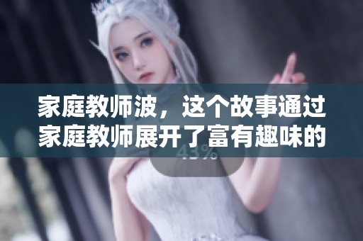 家庭教师波，这个故事通过家庭教师展开了富有趣味的情节与深刻的情感。
