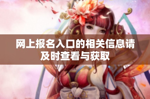 网上报名入口的相关信息请及时查看与获取