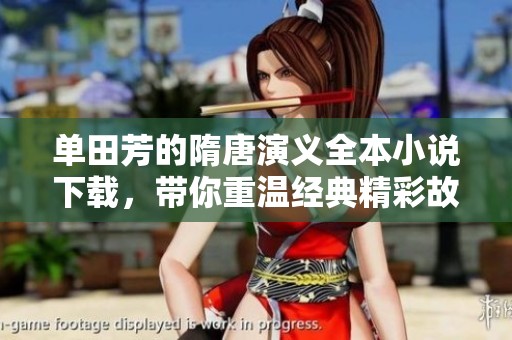 单田芳的隋唐演义全本小说下载，带你重温经典精彩故事