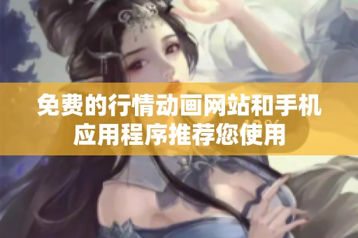 免费的行情动画网站和手机应用程序推荐您使用