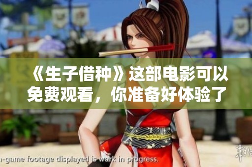 《生子借种》这部电影可以免费观看，你准备好体验了吗