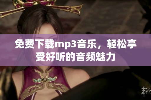 免费下载mp3音乐，轻松享受好听的音频魅力