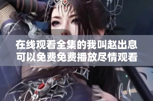 在线观看全集的我叫赵出息可以免费免费播放尽情观看