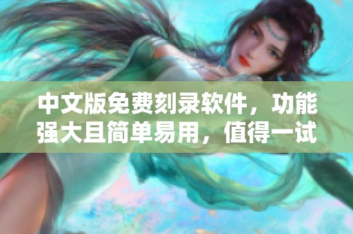 中文版免费刻录软件，功能强大且简单易用，值得一试
