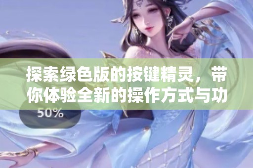 探索绿色版的按键精灵，带你体验全新的操作方式与功能