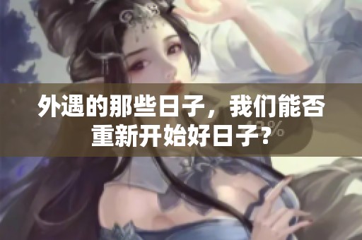 外遇的那些日子，我们能否重新开始好日子？