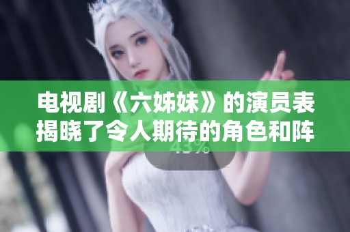 电视剧《六姊妹》的演员表揭晓了令人期待的角色和阵容