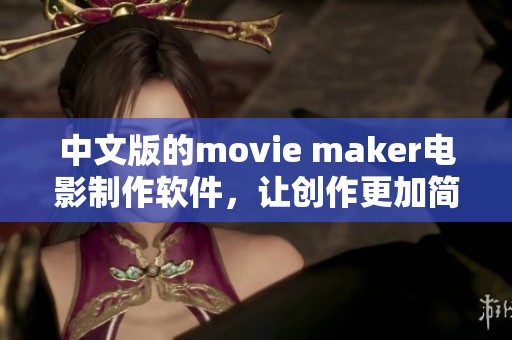 中文版的movie maker电影制作软件，让创作更加简单有趣