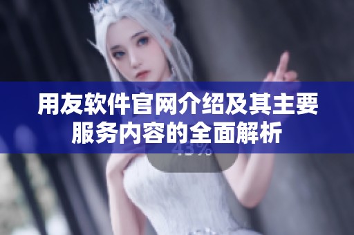 用友软件官网介绍及其主要服务内容的全面解析