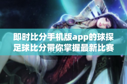 即时比分手机版app的球探足球比分带你掌握最新比赛动态