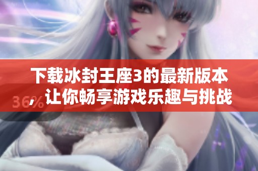 下载冰封王座3的最新版本，让你畅享游戏乐趣与挑战