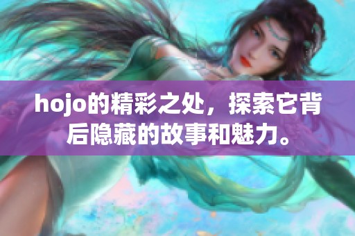 hojo的精彩之处，探索它背后隐藏的故事和魅力。