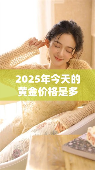 2025年今天的黄金价格是多少呢？黄金多少钱一克，回收价格如何呢？