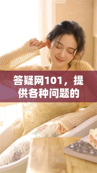 答疑网101，提供各种问题的解答与帮助，无论您有什么困惑都可以来这里咨询。