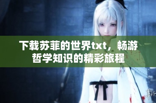 下载苏菲的世界txt，畅游哲学知识的精彩旅程