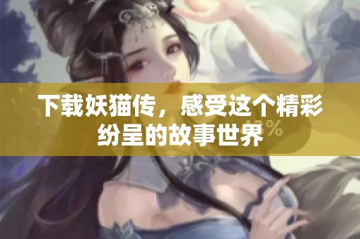 下载妖猫传，感受这个精彩纷呈的故事世界