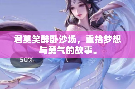 君莫笑醉卧沙场，重拾梦想与勇气的故事。