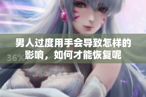 男人过度用手会导致怎样的影响，如何才能恢复呢